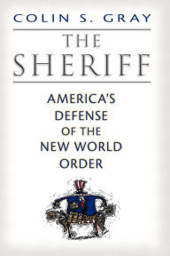 Title: The Sheriff: America's Defense of the New World Order, Author: Colin S. Gray