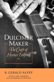 Title: Dulcimer Maker: The Craft of Homer Ledford, Author: R. Gerald Alvey