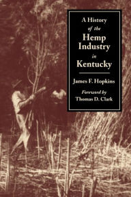 Title: A History of the Hemp Industry in Kentucky, Author: James F. Hopkins