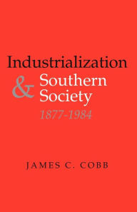 Title: Industrialization and Southern Society, 1877-1984, Author: James C. Cobb