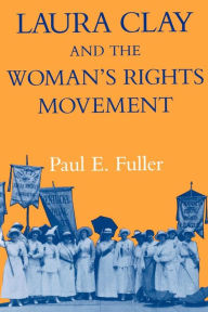 Title: Laura Clay and the Woman's Rights Movement, Author: Paul E. Fuller