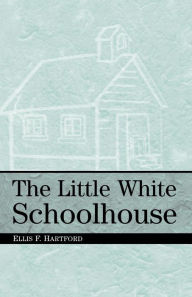 Title: The Little White Schoolhouse, Author: Ellis F. Hartford