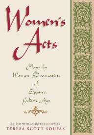Title: Women's Acts: Plays by Women Dramatists of Spain's Golden Age, Author: Teresa Scott Soufas