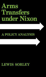 Title: Arms Transfers under Nixon: A Policy Analysis, Author: Lewis Sorley