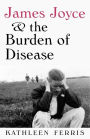 James Joyce and the Burden of Disease