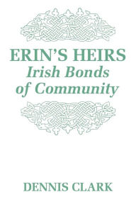 Title: Erin's Heirs: Irish Bonds of Community, Author: Dennis Clark