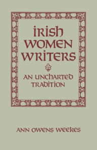 Title: Irish Women Writers: An Uncharted Tradition, Author: Ann Owens Weekes