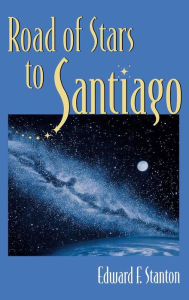 Title: Road Of Stars To Santiago, Author: Edward F. Stanton