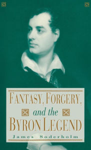 Title: Fantasy, Forgery, and the Byron Legend, Author: James Soderholm