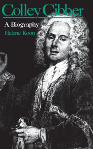 Title: Colley Cibber: A Biography, Author: Helene Koon