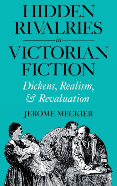 Hidden Rivalries in Victorian Fiction: Dickens, Realism, and Revaluation