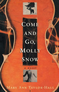 Title: Come and Go, Molly Snow: A Novel, Author: Mary Ann Taylor-Hall