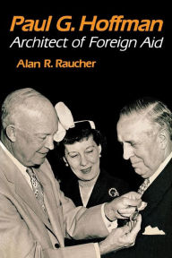 Title: Paul G. Hoffman: Architect of Foreign Aid, Author: Alan R. Raucher