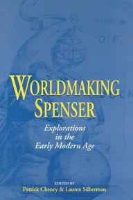 Title: Worldmaking Spenser: Explorations in the Early Modern Age, Author: Patrick Cheney