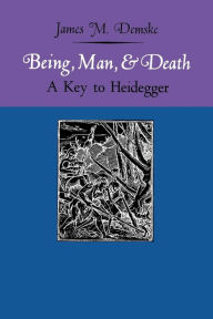 Title: Being, Man, and Death: A Key to Heidegger, Author: James M. Demske