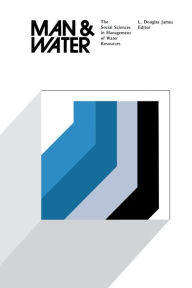Title: Man and Water: The Social Sciences in Management of Water Resources, Author: L. Douglas James