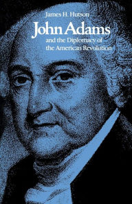 Title: John Adams and the Diplomacy of the American Revolution, Author: James H. Hutson