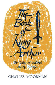 Title: The Book of Kyng Arthur: The Unity of Malory's Morte Darthur, Author: Charles Moorman