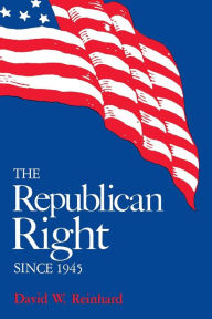 Title: The Republican Right since 1945, Author: David W. Reinhard