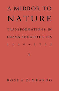 Title: A Mirror to Nature: Transformations in Drama and Aesthetics 1660-1732, Author: Rose A. Zimbardo