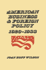 Title: American Business and Foreign Policy: 1920-1933, Author: Joan Hoff Wilson