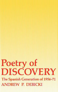 Title: Poetry Of Discovery: The Spanish Generation of 1956-1971, Author: Andrew Debicki