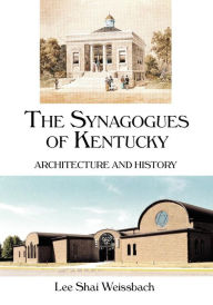 Title: The Synagogues of Kentucky: Architecture and History, Author: Lee Shai Weissbach