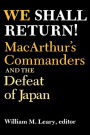 We Shall Return!: MacArthur's Commanders and the Defeat of Japan, 1942-1945