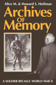 Title: Archives of Memory: A Soldier Recalls World War II, Author: Alice M. Hoffman