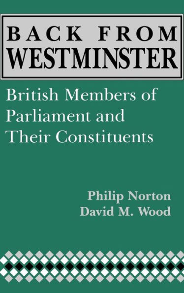 Back from Westminster: British Members of Parliament and Their Constituents