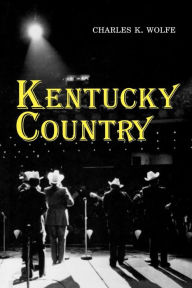 Title: Kentucky Country: Folk and Country Music of Kentucky, Author: Charles K. Wolfe