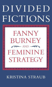 Title: Divided Fictions: Fanny Burney and Feminine Strategy, Author: Kristina Straub
