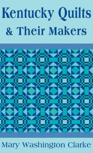 Title: Kentucky Quilts and Their Makers, Author: Mary Washington Clarke