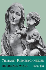 Title: Tilmann Riemenschneider: His Life and Work, Author: Justus Bier