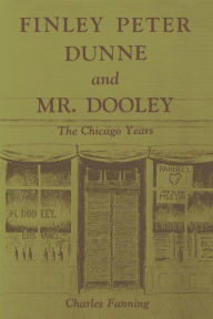 Title: Finley Peter Dunne and Mr. Dooley: The Chicago Years, Author: Charles Fanning