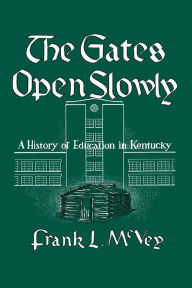 Title: The Gates Open Slowly: A History of Education in Kentucky, Author: Frank L. McVey