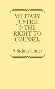 Title: Military Justice and the Right to Counsel, Author: S. Sidney Ulmer