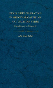 Title: Pious Brief Narrative in Medieval Castilian and Galician Verse: From Berceo to Alfonso X, Author: John E. Keller