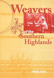 Title: Weavers of the Southern Highlands, Author: Philis Alvic