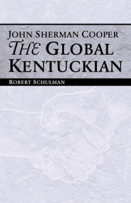 Title: John Sherman Cooper: The Global Kentuckian, Author: Robert Schulman