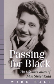 Passing for Black: The Life and Careers of Mae Street Kidd