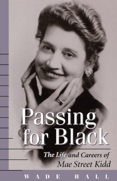 Passing for Black: The Life and Careers of Mae Street Kidd