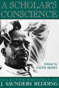 Title: A Scholar's Conscience: Selected Writings of J. Saunders Redding, 1942-1977, Author: J. Saunders Redding