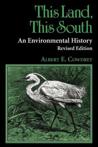 Title: This Land, This South: An Environmental History, Author: Albert E. Cowdrey