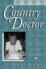 Title: Country Doctor: The Story of Dr. Claire Louise Caudill, Author: Shirley Gish