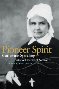 Title: Pioneer Spirit: Catherine Spalding, Sister of Charity of Nazareth, Author: Mary Ellen Doyle