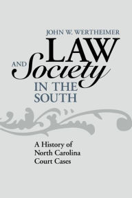 Title: Law and Society in the South: A History of North Carolina Court Cases, Author: John W. Wertheimer