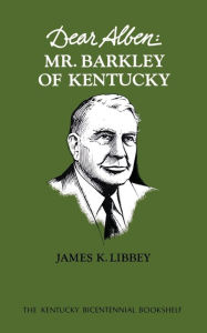 Title: Dear Alben: Mr. Barkley of Kentucky, Author: James K. Libbey