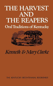 Title: The Harvest and the Reapers: Oral Traditions of Kentucky, Author: Kenneth Clarke