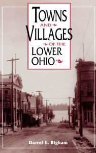 Title: Towns and Villages of the Lower Ohio, Author: Darrel E. Bigham